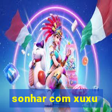 sonhar com xuxu